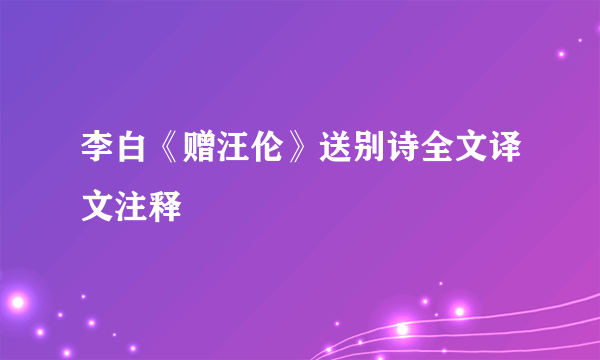 李白《赠汪伦》送别诗全文译文注释