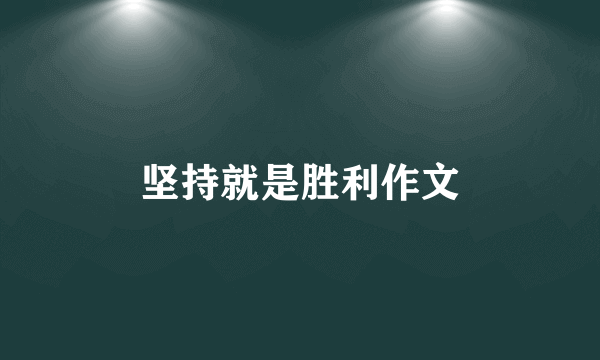 坚持就是胜利作文