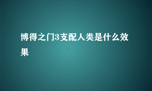 博得之门3支配人类是什么效果