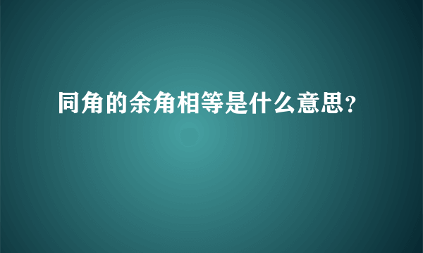 同角的余角相等是什么意思？