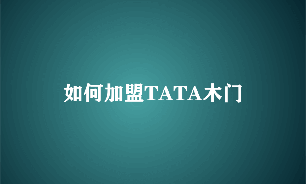 如何加盟TATA木门