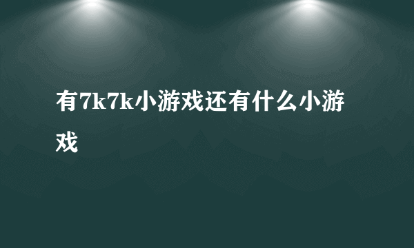 有7k7k小游戏还有什么小游戏