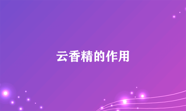 云香精的作用