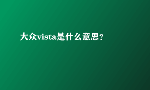 大众vista是什么意思？