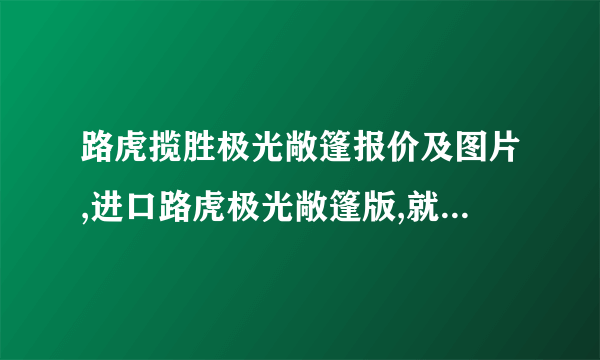 路虎揽胜极光敞篷报价及图片,进口路虎极光敞篷版,就一个配置的