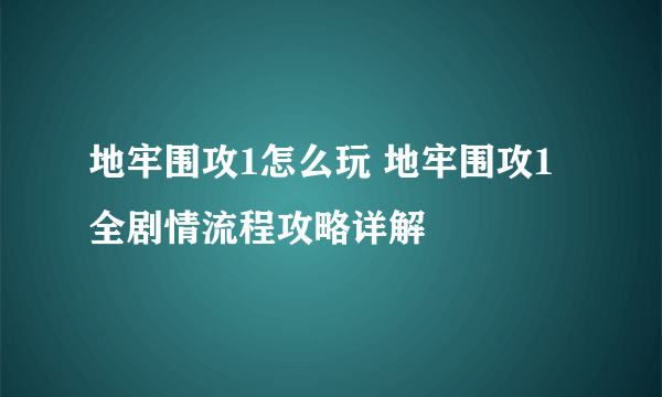 地牢围攻1怎么玩 地牢围攻1全剧情流程攻略详解