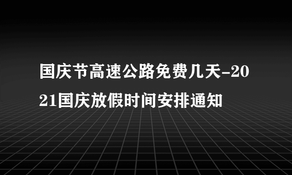 国庆节高速公路免费几天-2021国庆放假时间安排通知