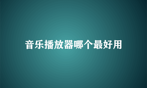 音乐播放器哪个最好用