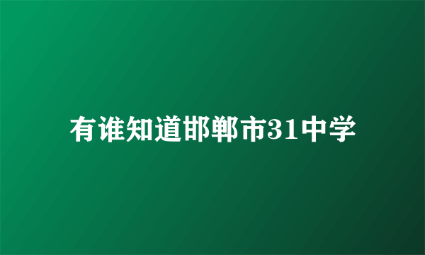 有谁知道邯郸市31中学
