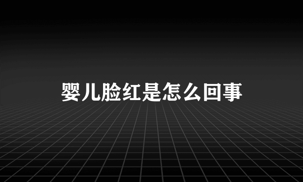 婴儿脸红是怎么回事