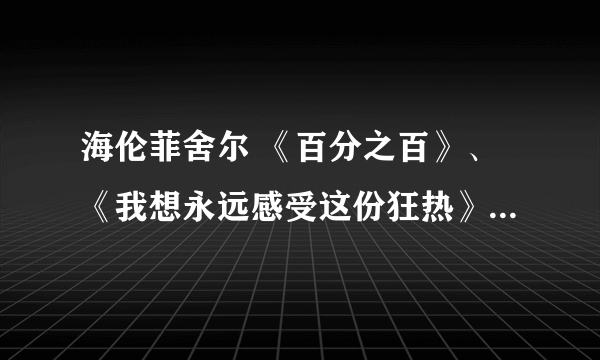 海伦菲舍尔 《百分之百》、《我想永远感受这份狂热》翻译成英文是什么？