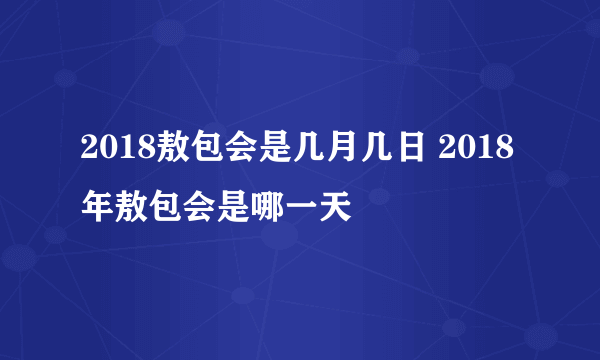 2018敖包会是几月几日 2018年敖包会是哪一天
