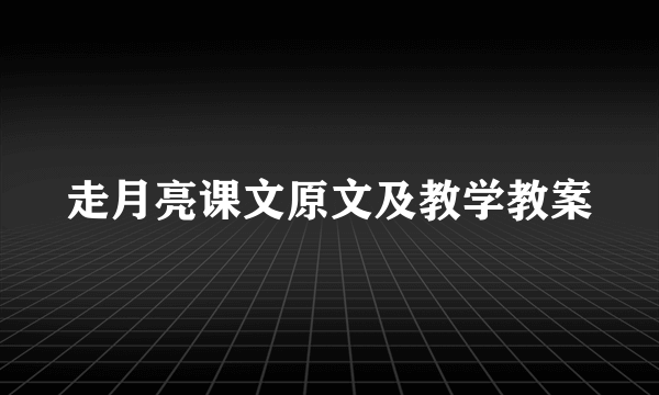 走月亮课文原文及教学教案