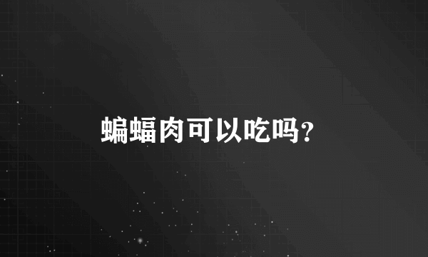 蝙蝠肉可以吃吗？