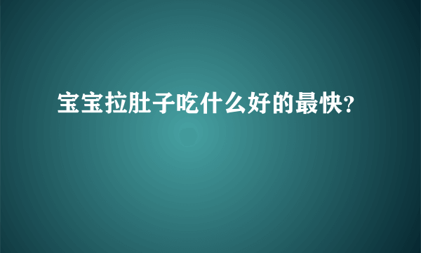 宝宝拉肚子吃什么好的最快？