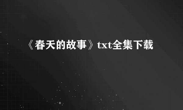 《春天的故事》txt全集下载