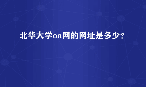 北华大学oa网的网址是多少？