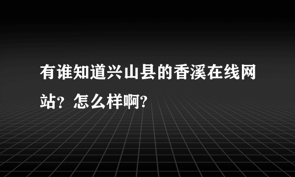 有谁知道兴山县的香溪在线网站？怎么样啊?