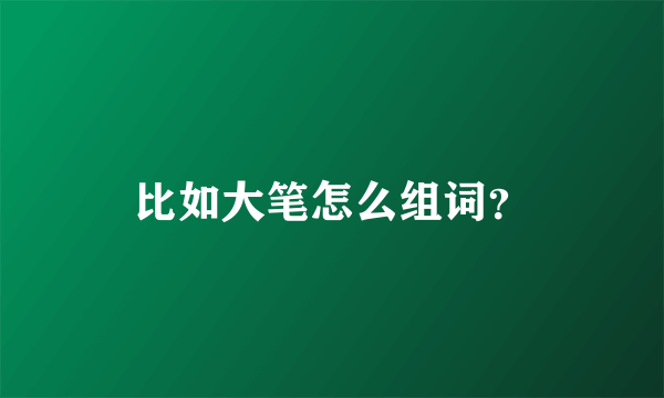 比如大笔怎么组词？