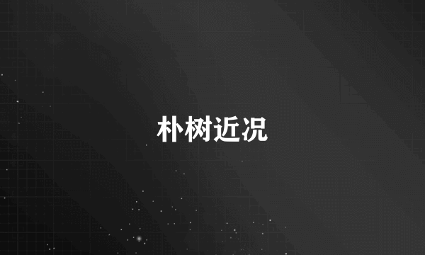 朴树近况