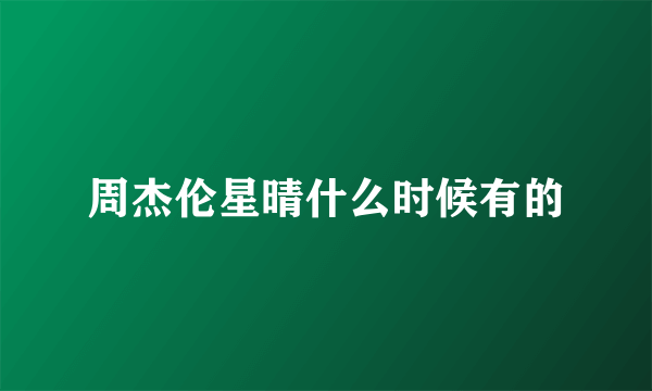 周杰伦星晴什么时候有的