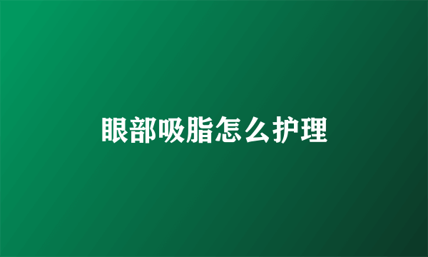 眼部吸脂怎么护理
