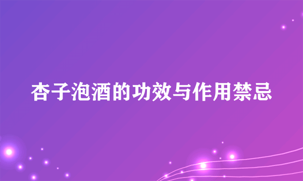 杏子泡酒的功效与作用禁忌