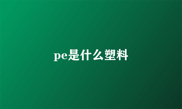 pe是什么塑料