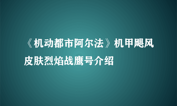 《机动都市阿尔法》机甲飓风皮肤烈焰战鹰号介绍