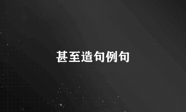 甚至造句例句