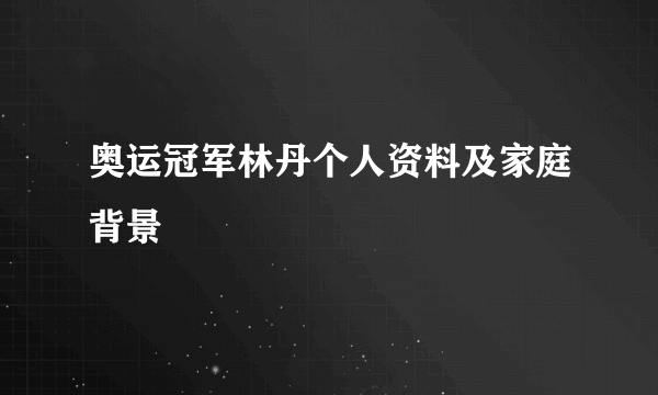 奥运冠军林丹个人资料及家庭背景