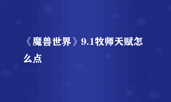 《魔兽世界》9.1牧师天赋怎么点