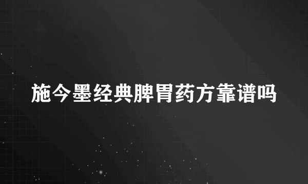 施今墨经典脾胃药方靠谱吗