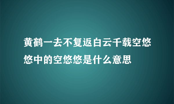 黄鹤一去不复返白云千载空悠悠中的空悠悠是什么意思