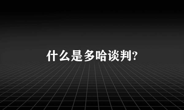 什么是多哈谈判?