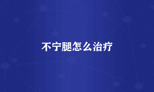 不宁腿怎么治疗