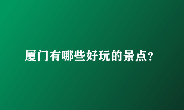 厦门有哪些好玩的景点？