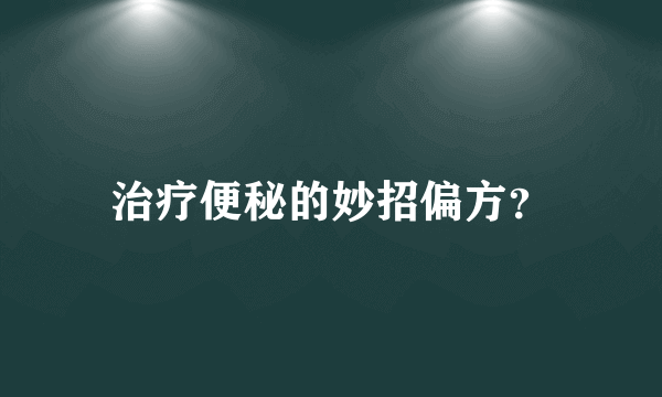 治疗便秘的妙招偏方？