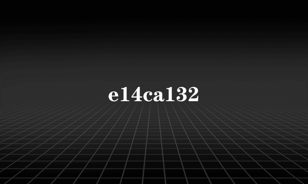 e14ca132
