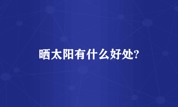 晒太阳有什么好处?