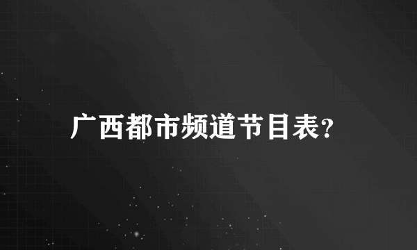广西都市频道节目表？