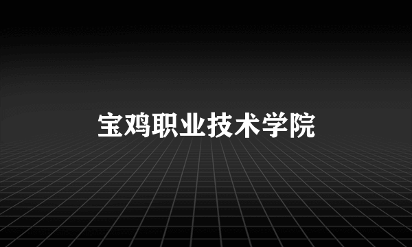 宝鸡职业技术学院