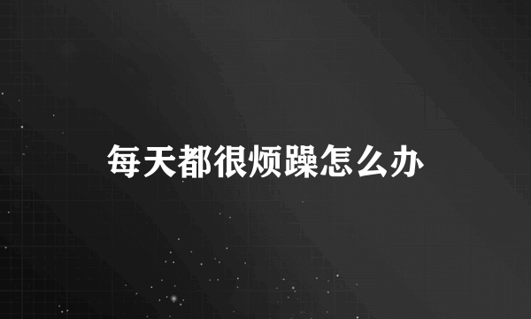 每天都很烦躁怎么办