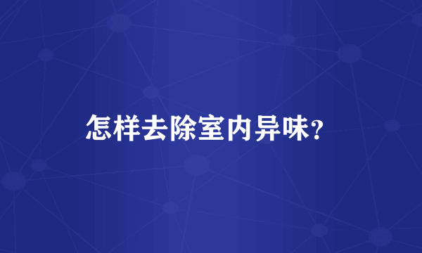 怎样去除室内异味？