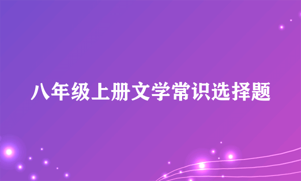 八年级上册文学常识选择题