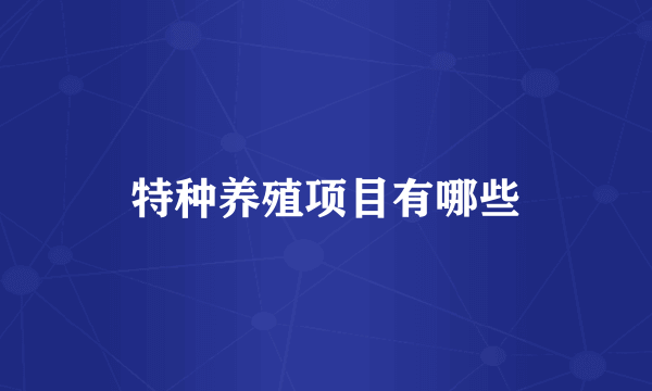 特种养殖项目有哪些
