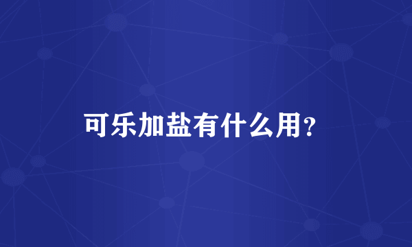 可乐加盐有什么用？