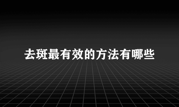 去斑最有效的方法有哪些