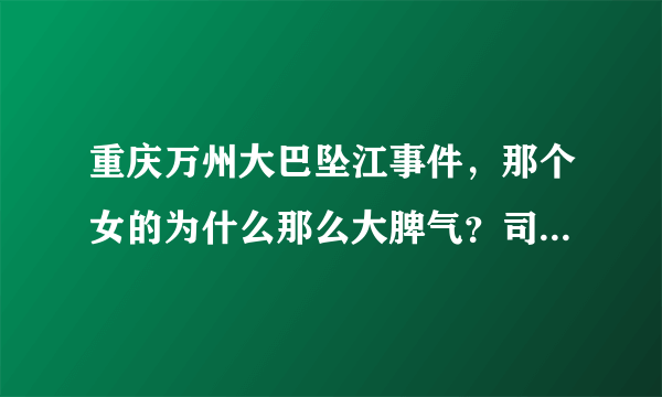 重庆万州大巴坠江事件，那个女的为什么那么大脾气？司机真可怜。痛心