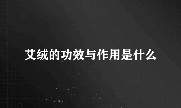 艾绒的功效与作用是什么